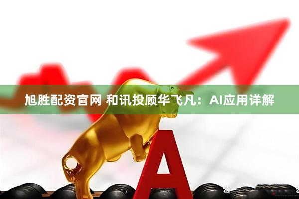 旭胜配资官网 和讯投顾华飞凡：AI应用详解